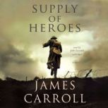 Supply of Heroes A Novel, James Carroll
