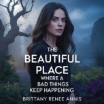 The beautiful place where bad things ..., Brittany Renee Annis
