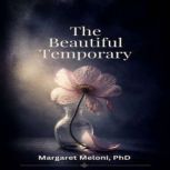 The Beautiful Temporary, Margaret Meloni, PhD