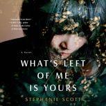 What's Left of Me Is Yours A Novel, Stephanie Scott