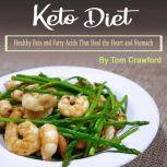 Keto Diet Healthy Fats and Fatty Acids That Heal the Heart and Stomach, Tom Crawford