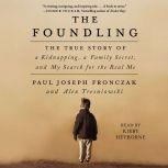 The Foundling The True Story of a Kidnapping, a Family Secret, and My Search for the Real Me, Paul Joseph Fronczak