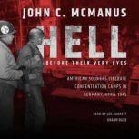 Hell Before Their Very Eyes American Soldiers Liberate Concentration Camps in Germany, April 1945, John C. McManus