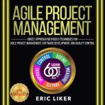 AGILE PROJECT MANAGEMENT Direct Approach Methods and Techniques for Agile Project Management, Software Development, and Quality Control. NEW VERSION, ERIC LIKER
