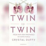 Twin to Twin From High-Risk Pregnancy to Happy Family, Crystal Duffy