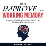 How to Improve Your Working Memory, Gregory Albert
