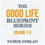 The Good Life Blueprint Series Volume 1-3, Patrik Edblad