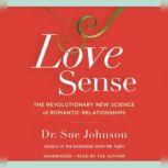 Love Sense The Revolutionary New Science of Romantic Relationships, Sue Johnson
