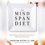 The Mindspan Diet Reduce Alzheimers Risk, Minimize Memory Loss, and Keep Your Brain Young, Preston Estep III, PhD