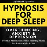 Hypnosis For Deep Sleep Overthinking Anxiety & Depression Positive Affirmations With Relaxing Music For Insomnia & Stress, LightHeart Hypnosis