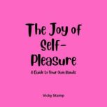 The Joy of SelfPleasure A Guide to ..., Vicky Stamp