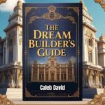 The Dream Builders Guide, Caleb David