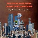 Mastering Regulatory Changes and Comp..., Emily Lawson