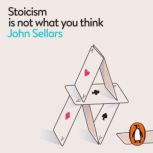 Stoicism Is Not What You Think, John Sellars