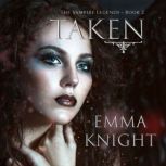 Taken Book 2 of the Vampire Legends..., Emma Knight