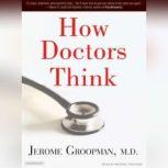 How Doctors Think, M.D. Groopman