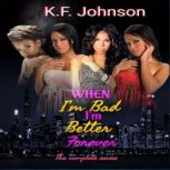 When I'm Bad I'm Better Forever The Complete Series, K.F. Johnson