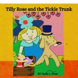 Tilly Rose and the Tickle Trunk., Carla L. Frost