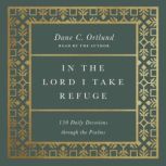In the Lord I Take Refuge 150 Daily Devotions through the Psalms, Dane C. Ortlund