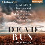 Dead Run The Murder of a Lawman and the Greatest Manhunt of the Modern American West, Dan Schultz