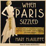 When Paris Sizzled The 1920s Paris of Hemingway, Chanel, Cocteau, Cole Porter, Josephine Baker, and Their Friends, Mary McAuliffe