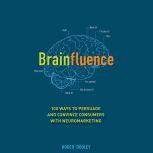 Brainfluence 100 Ways to Persuade and Convince Consumers with Neuromarketing, Roger Dooley