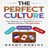 The Perfect Culture The Search for Paradise from a Monty Python Perspective, Brent Robins