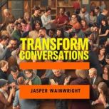 Transform Conversations Secrets That..., Jasper Wainwright