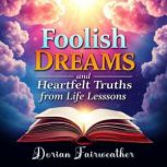 Foolish Dreams and Heartfelt Truths f..., Dorian Fairweather