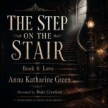 The step on the stair  Book 4 Love, Anna Katharine Green