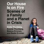 Our House Is on Fire Scenes of a Family and a Planet in Crisis, Greta Thunberg