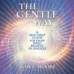 The Gentle Way A Self-Help Guide for Those Who Believe in Angels, Tom T. Moore
