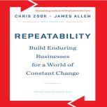 Repeatability Build Enduring Businesses for a World of Constant Change, Chris Zook