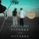 Forgiving Our Fathers and Mothers, Leslie Leyland Fields