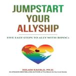 Jumpstart Your Allyship Five Easy Steps to Ally with BIPOCs, Xolani Kacela