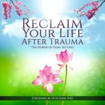 Reclaim Your Life After Trauma, Stephanie M. Hutchins, PhD