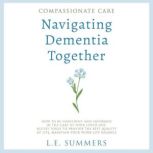 Compassionate Care  Navigating Dement..., L.E. Summers