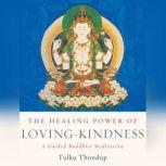 The Healing Power of Loving-Kindness A Guided Buddhist Meditation, Tulku Thondup