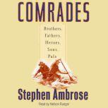 Comrades Brothers, Fathers, Sons, Pals, Stephen E. Ambrose