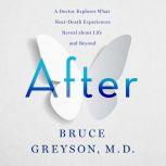 After A Doctor Explores What Near-Death Experiences Reveal about Life and Beyond, Bruce Greyson