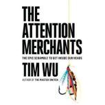 The Attention Merchants The Epic Scramble to Get Inside Our Heads, Tim Wu