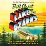 Lake of the Ozarks My Surreal Summers in a Vanishing America, Bill Geist