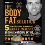 The Body Fat Solution Five Principles for Burning Fat, Building Lean Muscle, Ending Emotional Eating, and Maintaining Your Perfect Weight, Tom Venuto