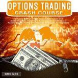 Options Trading Crash Course Discover the Secrets of a Successful Trader and Make Money by Investing in Options. Start Creating Your Passive Income Today With Powerful Strategies for Beginners, Mark Davis