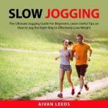 Slow Jogging: The Ultimate Jogging Guide For Beginners, Learn Useful Tips on How to Jog the Right Way to Effectily Lose Weight, Aivan Leeds