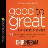 Good to Great in God's Eyes 10 Practices Great Christians Have in Common, Chip R. Ingram