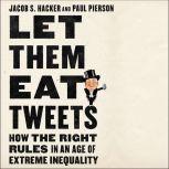 Let Them Eat Tweets How the Right Rules in an Age of Extreme Inequality, Jacob S. Hacker