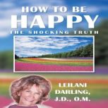 How to Be Happy, the Shocking Truth, Leilani Darling J.D. O.M.