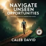 Navigate Unseen Opportunities, Caleb David