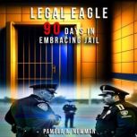 Legal Eagle, 90 Days in Embracing Jai..., Pamela A. Newman